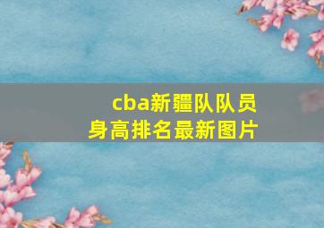 cba新疆队队员身高排名最新图片