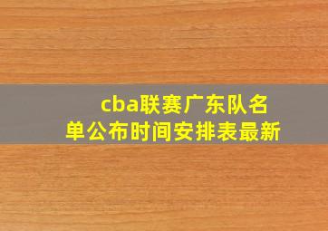 cba联赛广东队名单公布时间安排表最新