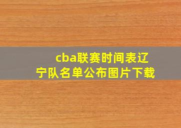 cba联赛时间表辽宁队名单公布图片下载