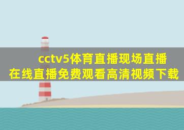 cctv5体育直播现场直播在线直播免费观看高清视频下载