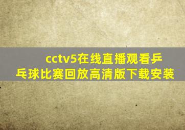 cctv5在线直播观看乒乓球比赛回放高清版下载安装