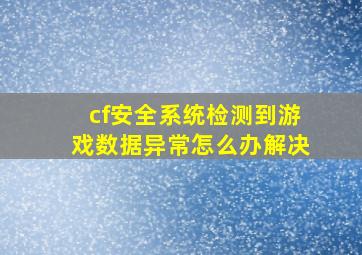 cf安全系统检测到游戏数据异常怎么办解决