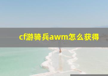 cf游骑兵awm怎么获得