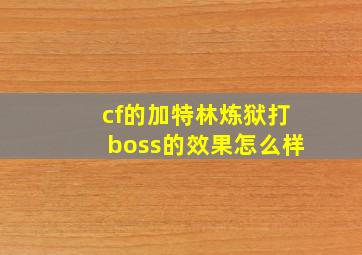 cf的加特林炼狱打boss的效果怎么样