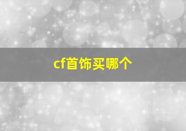 cf首饰买哪个