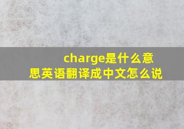 charge是什么意思英语翻译成中文怎么说