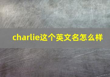 charlie这个英文名怎么样