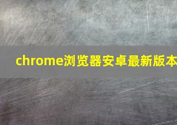 chrome浏览器安卓最新版本