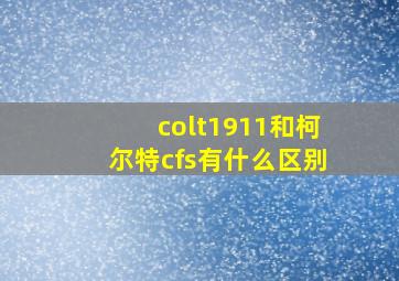 colt1911和柯尔特cfs有什么区别