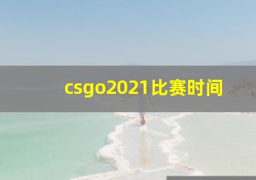 csgo2021比赛时间