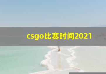 csgo比赛时间2021