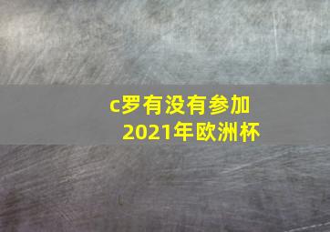 c罗有没有参加2021年欧洲杯