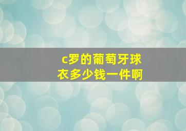 c罗的葡萄牙球衣多少钱一件啊