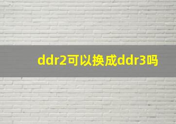 ddr2可以换成ddr3吗