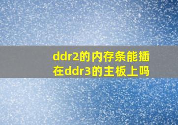 ddr2的内存条能插在ddr3的主板上吗