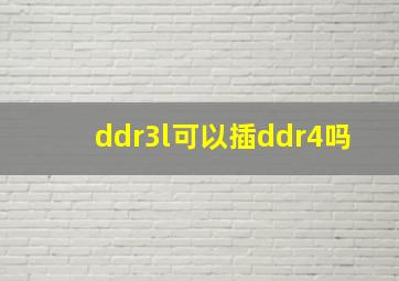 ddr3l可以插ddr4吗