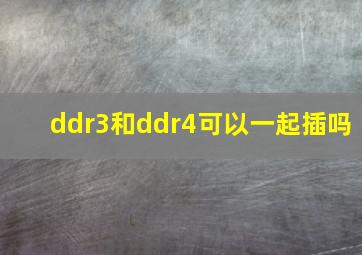 ddr3和ddr4可以一起插吗