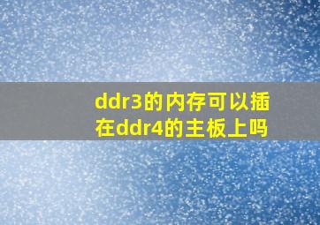 ddr3的内存可以插在ddr4的主板上吗