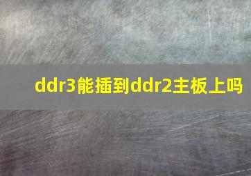 ddr3能插到ddr2主板上吗