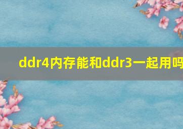 ddr4内存能和ddr3一起用吗