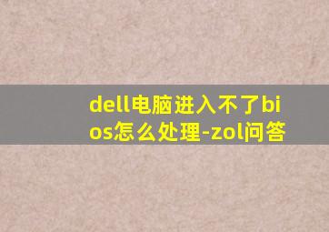 dell电脑进入不了bios怎么处理-zol问答