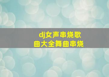 dj女声串烧歌曲大全舞曲串烧