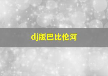 dj版巴比伦河