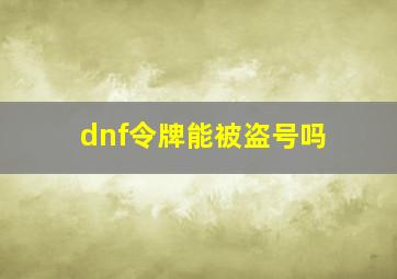 dnf令牌能被盗号吗