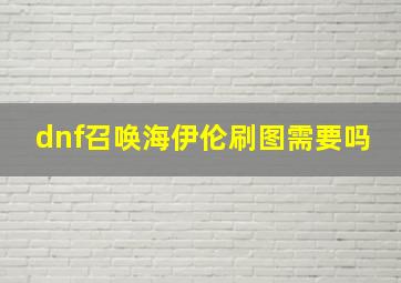 dnf召唤海伊伦刷图需要吗