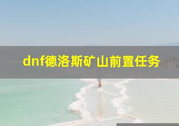 dnf德洛斯矿山前置任务