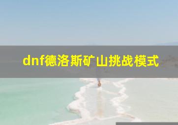 dnf德洛斯矿山挑战模式