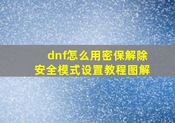 dnf怎么用密保解除安全模式设置教程图解