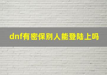 dnf有密保别人能登陆上吗