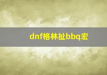 dnf格林扯bbq宏