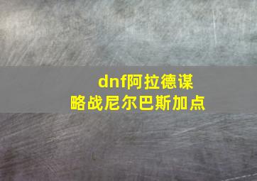 dnf阿拉德谋略战尼尔巴斯加点