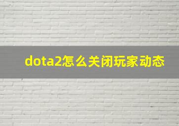 dota2怎么关闭玩家动态