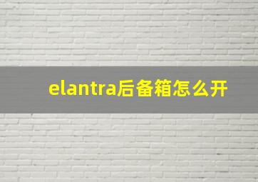 elantra后备箱怎么开