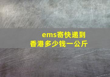 ems寄快递到香港多少钱一公斤