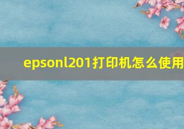 epsonl201打印机怎么使用