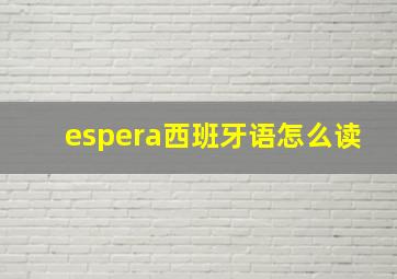 espera西班牙语怎么读