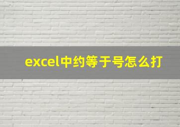 excel中约等于号怎么打