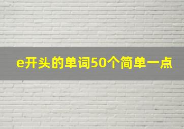 e开头的单词50个简单一点