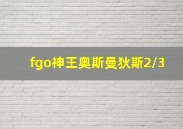 fgo神王奥斯曼狄斯2/3