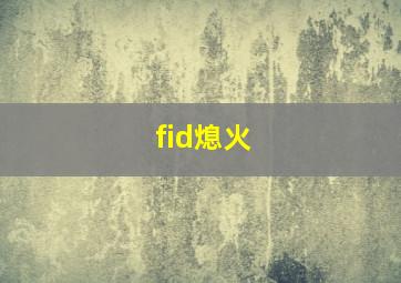 fid熄火