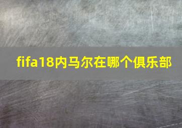 fifa18内马尔在哪个俱乐部