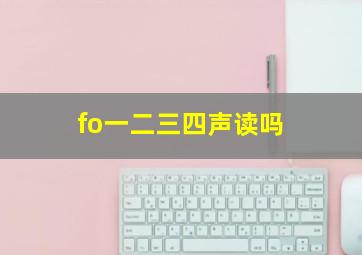 fo一二三四声读吗