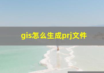 gis怎么生成prj文件