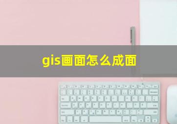 gis画面怎么成面