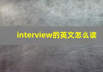 interview的英文怎么读