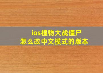 ios植物大战僵尸怎么改中文模式的版本